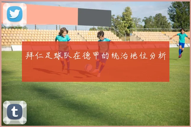 拜仁足球队在德甲的统治地位分析